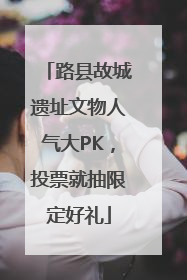 路县故城遗址文物人气大PK，投票就抽限定好礼
