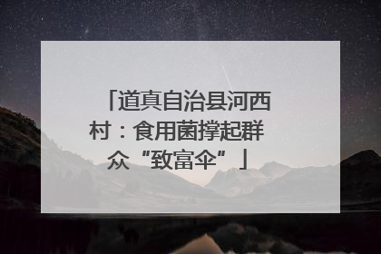 道真自治县河西村：食用菌撑起群众“致富伞”