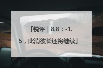 锐评｜8.8：-1.5，此消彼长还将继续