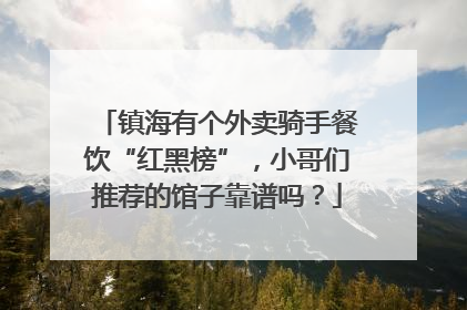 镇海有个外卖骑手餐饮“红黑榜”，小哥们推荐的馆子靠谱吗？