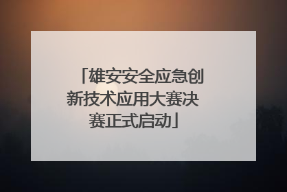 雄安安全应急创新技术应用大赛决赛正式启动