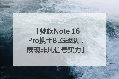 魅族Note 16 Pro携手BLG战队，展现非凡信号实力