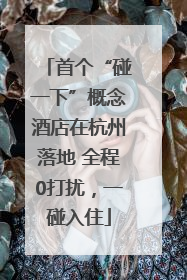 首个“碰一下”概念酒店在杭州落地 全程0打扰，一碰入住