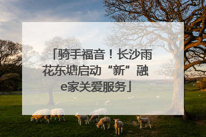 骑手福音！长沙雨花东塘启动“新”融e家关爱服务