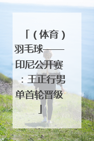 （体育）羽毛球——印尼公开赛：王正行男单首轮晋级