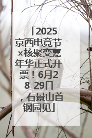 2025京西电竞节×核聚变嘉年华正式开票！6月28-29日，石景山首钢园见