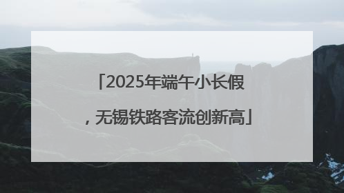2025年端午小长假,无锡铁路客流创新高