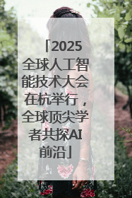 2025全球人工智能技术大会在杭举行，全球顶尖学者共探AI前沿