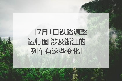 7月1日铁路调整运行图 涉及浙江的列车有这些变化