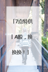 7点特供丨A股，换换换！