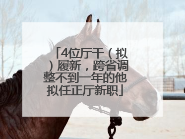 4位厅干（拟）履新，跨省调整不到一年的他拟任正厅新职