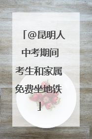 @昆明人 中考期间考生和家属免费坐地铁
