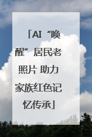 AI“唤醒”居民老照片 助力家族红色记忆传承