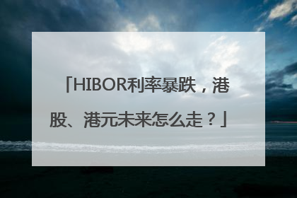 HIBOR利率暴跌，港股、港元未来怎么走？